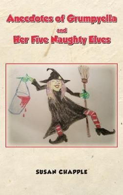 Anecdotes of Grumpyella and Her Five Naughty Elves By Susan Chapple