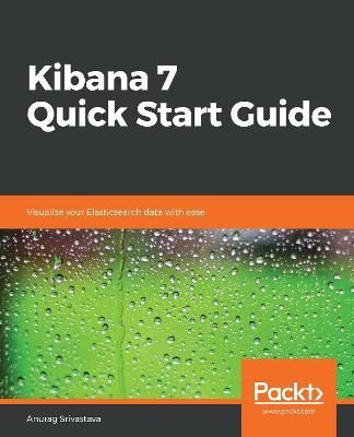 Kibana 7 Quick Start Guide By Anurag Srivastava 9781789804034