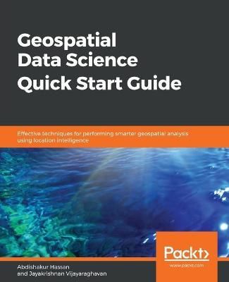 Geospatial Data Science Quick Start Guide By Abdishakur Hassan