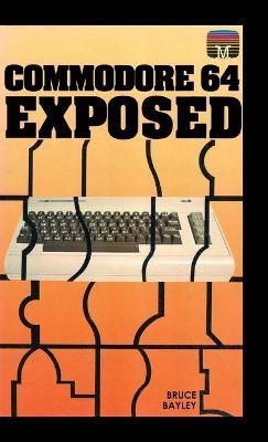 Commodore 64 Exposed By Bayley, Bruce, 9781789822236 (Hardback)