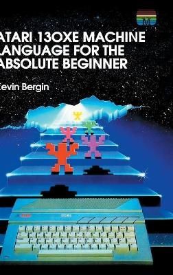 Atari 130XE Machine Language for the Absolute Beginner 9781789824322