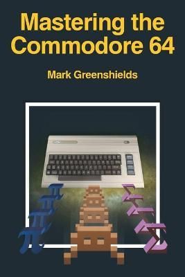 Mastering the Commodore 64 By Mark Greenshields 9781789824612