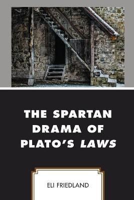 The Spartan Drama of Plato's Laws By Eli Friedland 9781793603708