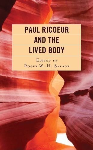 Paul Ricoeur and the Lived Body By Roger W. H. Savage 9781793605979