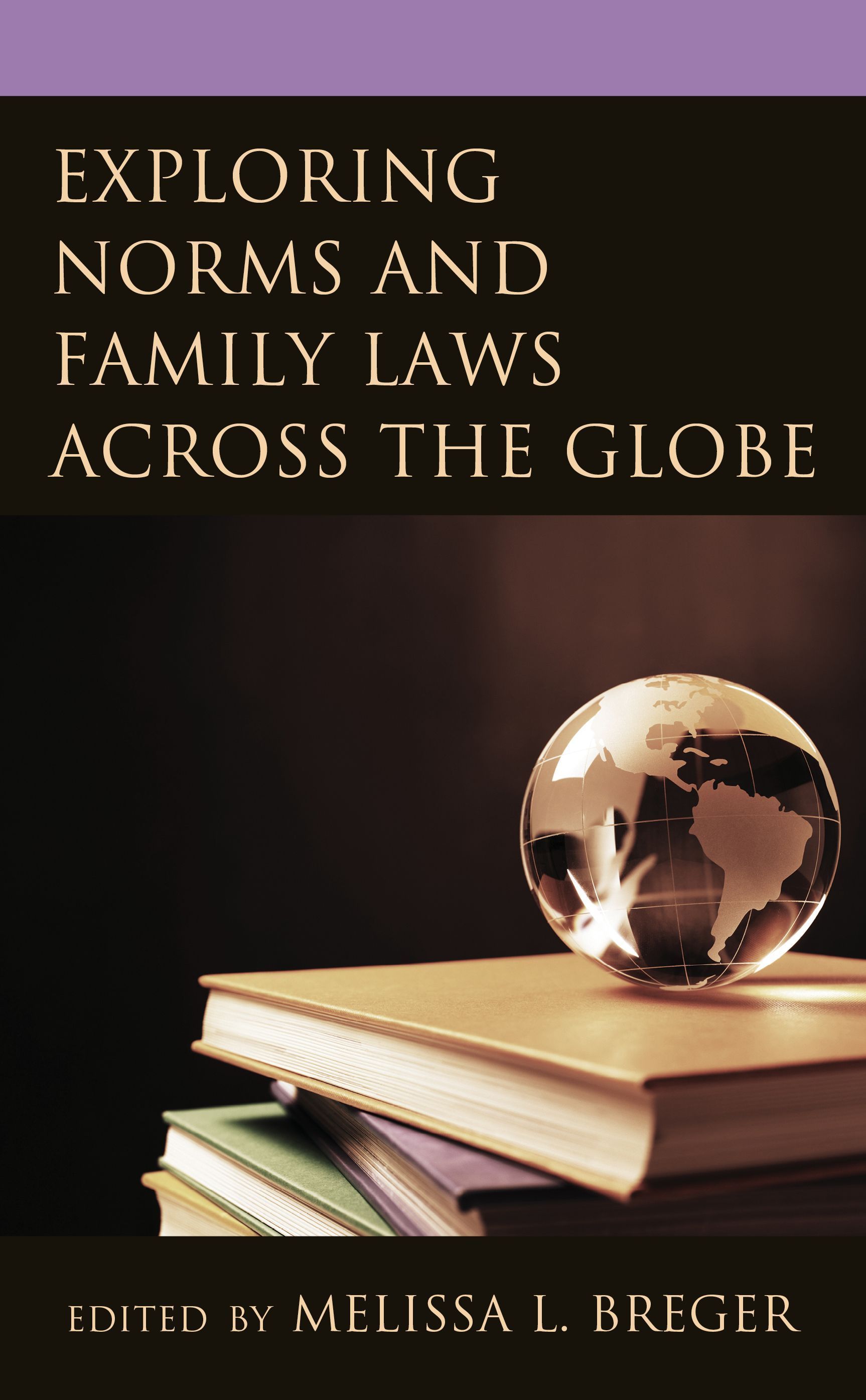Exploring Norms and Family Laws across the Globe By Melissa L. Breger