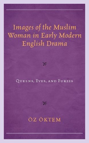 Images of the Muslim Woman in Early Modern English Drama By Öz Öktem