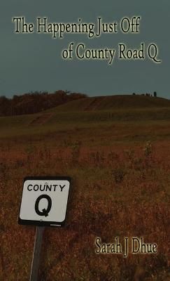 Happening Just Off of County Road Q By Sarah J Dhue 9781794711587