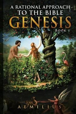 Rational Approach To The Bible: Genesis - Book 1 By Aemilius
