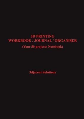 3D Printing Workbook / Journal / Organiser By Solutions 9781794726581