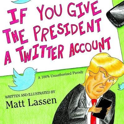 If You Give The President A Twitter Account By Matt Lassen (Paperback)