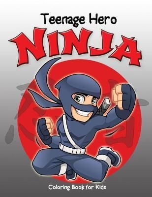 Teenage Hero Ninja Coloring Book for Kids By Taylor 9781794796157