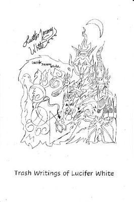 Trash Writings of Lucifer White By Lucifer Jeremy White 9781794872950