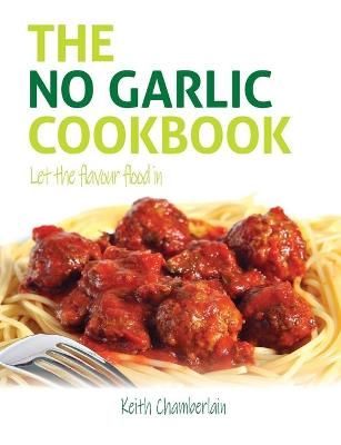 No Garlic Cookbook (Black & White Print) By Keith Chamberlain