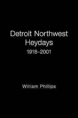 Detroit Northwest Heydays 1918-2001 By William Phillips 9781796010855