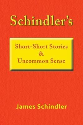 Schindler's Short-Short Stories & Uncommon Sense By James Schindler