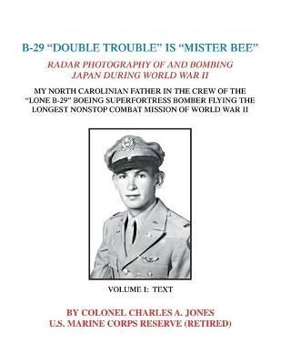 B-29 "Double Trouble" Is "Mister Bee": Radar Photography of and Bombing Japan During World War Ii My North Carolinian Father in the Crew of the ...