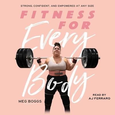 Fitness for Every Body By Meg Boggs (author), Aj Ferraro (read by)