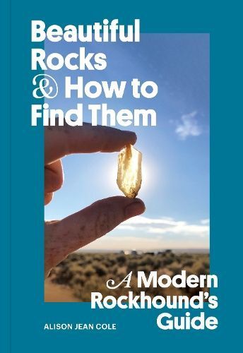 Beautiful Rocks & How to Find Them By Alison Jean Cole 9781797224435