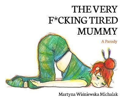 The Very F*cking Tired Mummy By Martyna Wisniewska Michalak