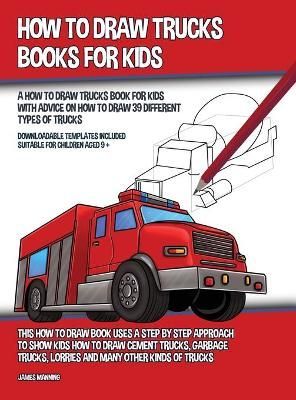 How to Draw Trucks Books for Kids (A How to Draw Trucks Book for Kids With Advice on How to Draw 39 Different Types of Trucks) This How to Draw ...