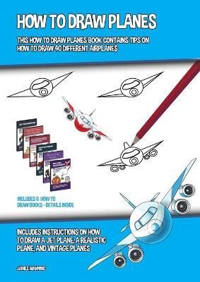 How to Draw Planes (This How to Draw Planes Book Contains Tips on How to Draw 40 Different Airplanes)