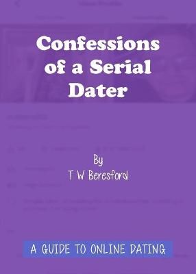 Confessions of a Serial Dater By T W Beresford 9781800312333