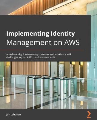 Implementing Identity Management on AWS By Jon Lehtinen 9781800562288