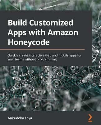Build Customized Apps with Amazon Honeycode By Aniruddha Loya