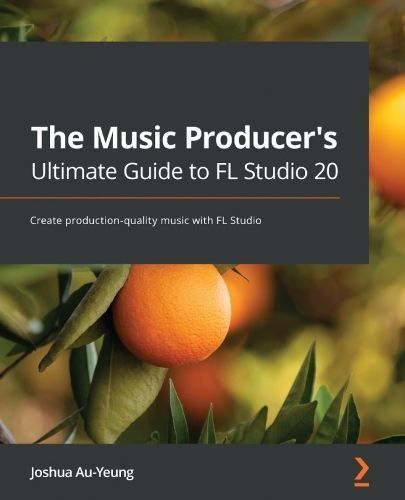 The Music Producer's Ultimate Guide to FL Studio 20 By Joshua Au-Yeung