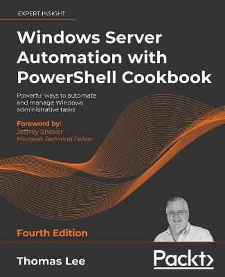 Windows Server Automation with PowerShell Cookbook By Thomas Lee