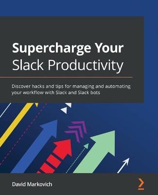 Supercharge Your Slack Productivity By Moshe Markovich 9781800569621