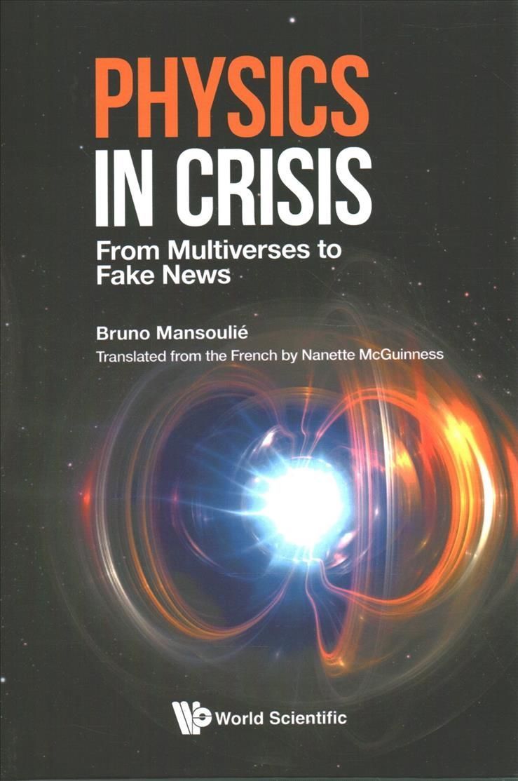 Physics in Crisis: From Multiverses to Fake News By Bruno Mansoulié