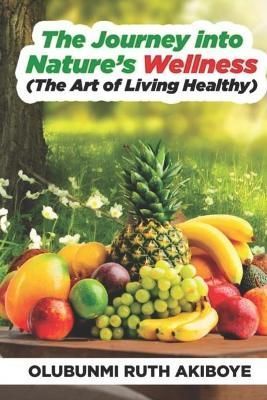 The Journey into Nature's Wellness By Olubunmi Ruth Akiboye