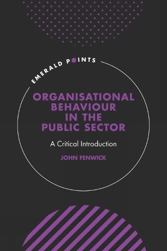 Organisational Behaviour in the Public Sector By John Fenwick