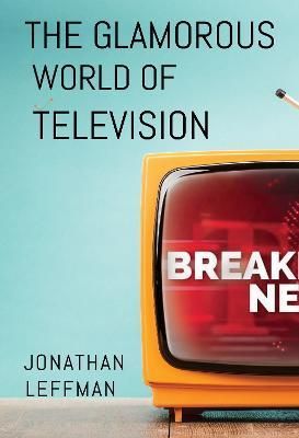 The Glamorous World of Television By Jonathan Leffman 9781800743458