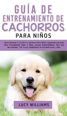 Guía de Entrenamiento de Cachorros Para Niños By Lucy Williams