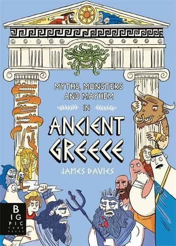 Myths, Monsters and Mayhem in Ancient Greece By James Davies
