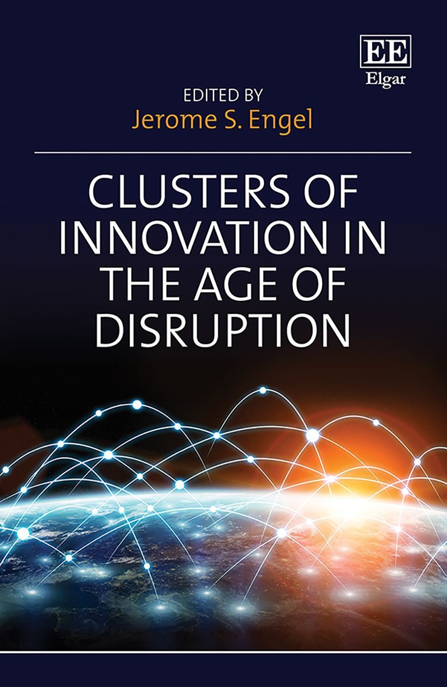 Clusters of Innovation in the Age of Disruption By Jerome S. Engel