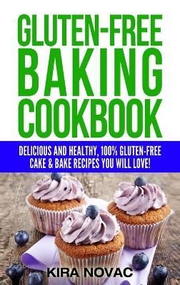 Gluten-Free Baking Cookbook: Delicious and Healthy, 100% Gluten-Free Cake & Bake Recipes You Will Love