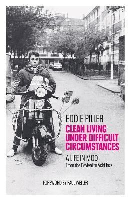 Clean Living Under Difficult Circumstances By Eddie Piller (Hardback)