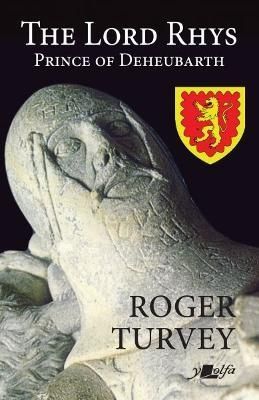 The Lord Rhys - Prince of Deheubarth By Roger Turvey 9781800993143
