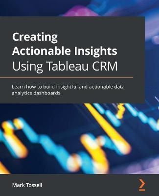 Creating Actionable Insights Using CRM Analytics By Mark Tossell