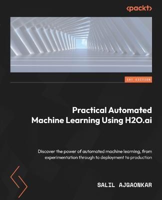 Practical Automated Machine Learning Using H2O.ai By Salil Ajgaonkar