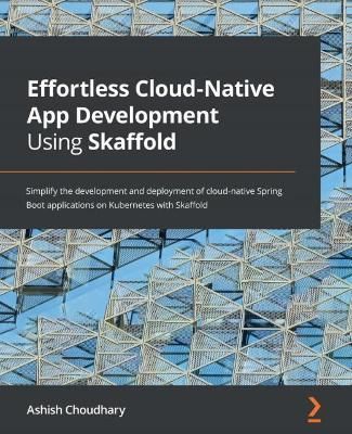 Effortless Cloud-Native App Development Using Skaffold 9781801077118