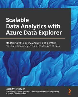 Scalable Data Analytics with Azure Data Explorer By Jason Myerscough