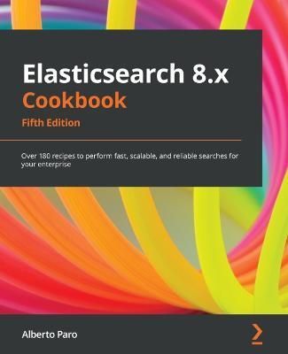 Elasticsearch 8.x Cookbook By Alberto Paro 9781801079815 (Paperback)