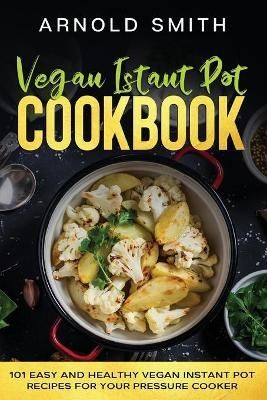 Vegan Instant Pot Cookbook By Arnold Smith 9781801092609 (Paperback)