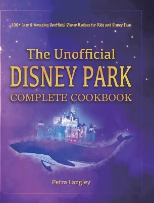 Unofficial Disney Park Complete Cookbook By Langley 9781801219754