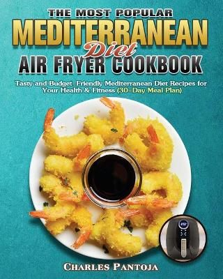 The Most Popular Mediterranean Diet Air Fryer Cookbook 9781801243438