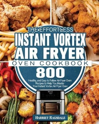 Effortless Instant Vortex Air Fryer Oven Cookbook By Ragsdale